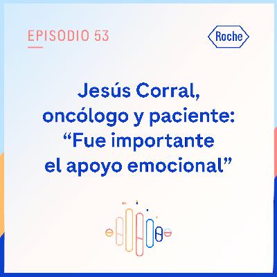 Jesús Corral, oncólogo y paciente: "Fue importante el apoyo emocional"