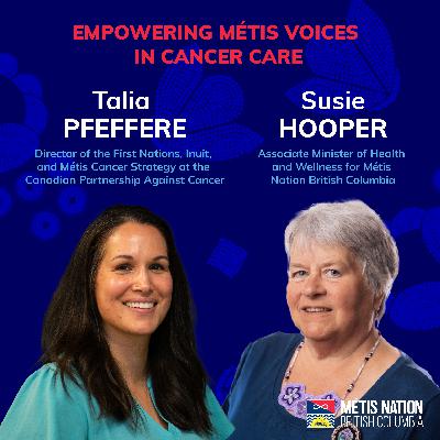 Empowering Métis Voices in Cancer Care with Talia Pfeffere & Susie Hooper