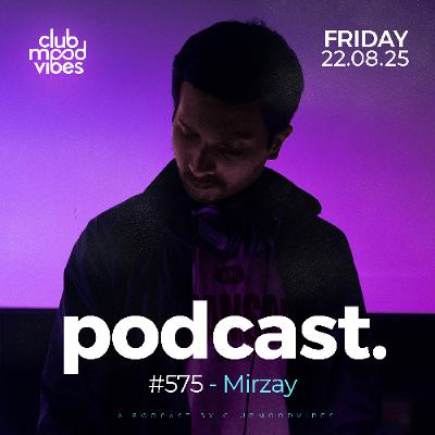 Club Mood Vibes Podcast #575 ─ Mirzay 🇵🇰