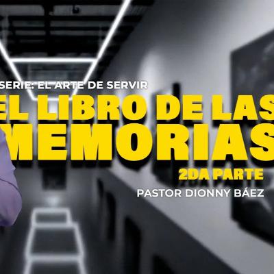 El Libro de las Memorias 2Pt I Pastor Dionny Báez I Serie: El Arte de Servir