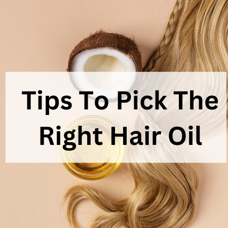Best 7 Tips To Pick The Right Hair Oil For Yourself