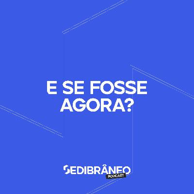 #6 - E se fosse Agora?