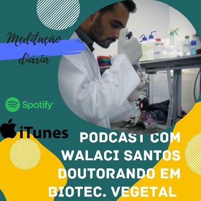 Podcast #4 com walaci santos doutorando em biotec. vegetal falando sobre sua carrera e como a pandemia afetou as pesquisas academicas