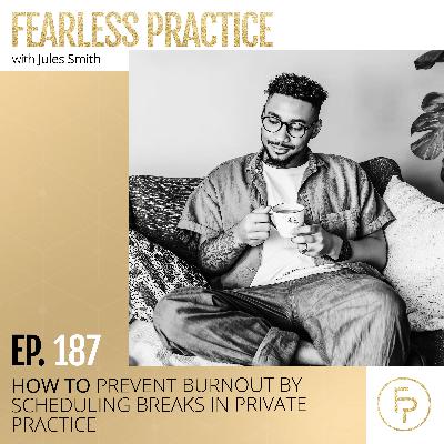 How to Prevent Burnout by Scheduling Breaks in Private Practice | Ep 187 How to Prevent Burnout by Scheduling Breaks in Private Practice | Ep 187
