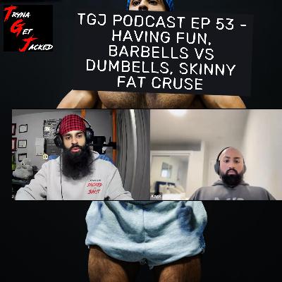 TGJ PODCAST 53 - HAVING FUN, SKINNY FAT?, BARBELLs vs DBS, High reps vs Low REPS for toning - Ft. Kags, Rounit TGJ PODCAST 53 - HAVING FUN, SKINNY FAT?, BARBELLs vs DBS, High reps vs Low REPS for toning - Ft. Kags, Rounit