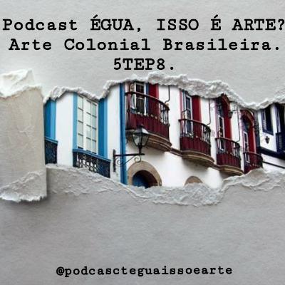 Podcast ÉGUA, ISSO É ARTE? Arte Colonial Brasileira.