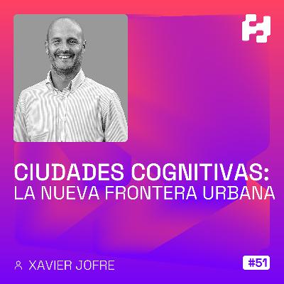 #51 - Ciudades Cognitivas: La Nueva Frontera Urbana (Xavi Jofre)