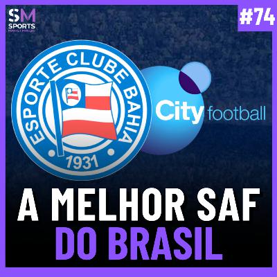 COMO O GRUPO CITY LEVOU O BAHIA AO TOPO DO FUTEBOL BRASILEIRO | Sports Market Makers #74