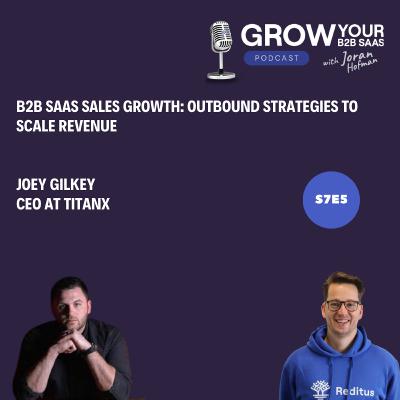 S7E5 - B2B SaaS Sales Growth: Outbound Strategies to Scale Revenue with Joey Gilkey