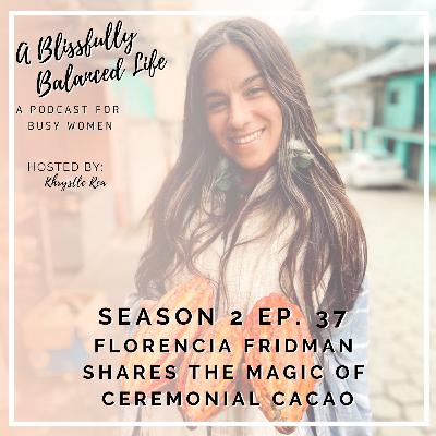 S. 2 Ep. 37 Florencia Fridman Shares The Magic of Ceremonial Cacao S. 2 Ep. 37 Florencia Fridman Shares The Magic of Ceremonial Cacao
