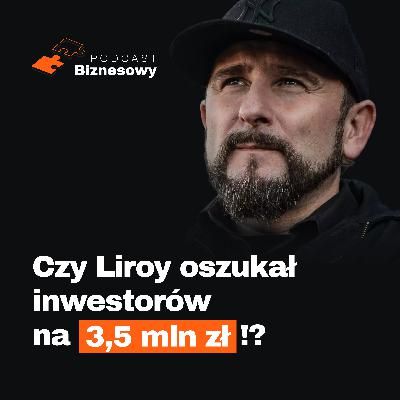 Czy Liroy oszukał inwestorów na 3.5 mln zł?! Nasza analiza! [PODCAST BIZNESOWY #87]