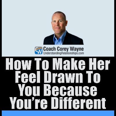 How To Make Her Feel Drawn To You Because You’re Different