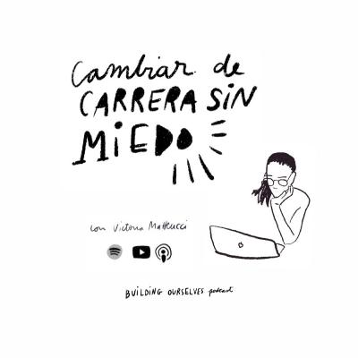 17. Cambiar de carrera es normal: Reinvención profesional SIN MIEDO (con Vicky Matteucci)