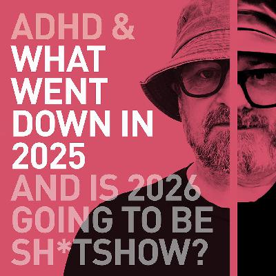 Episode 117 - What Went Down in 2025, And Is 2026 Going To Be A Shit Show?