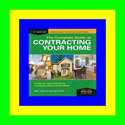 [read ebook] The Complete Guide to Contracting Your Home: A Step-by-Step Method for Managing Home Construction B.o.o.k