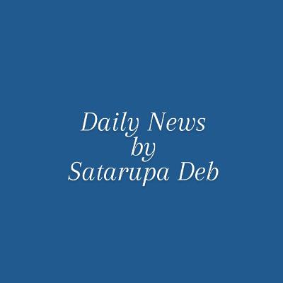Daily News by Satarupa Deb Daily News by Satarupa Deb