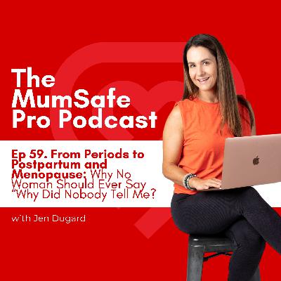 Ep 59. From Periods to Postpartum and Menopause: Why No Woman Should Ever Say “Why Did Nobody Tell Me?”