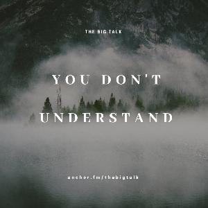 Episode 7 - You Don't Understand