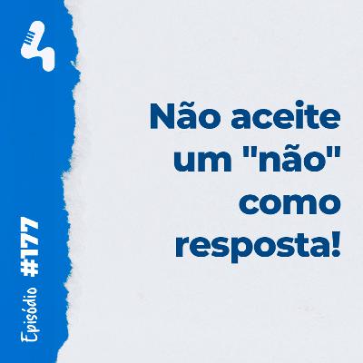 Ep. 177 - Como agir para não deixar uma negociação acabar apenas com uma resposta negativa! Ep. 177 - Como agir para não deixar uma negociação acabar apenas com uma resposta negativa!