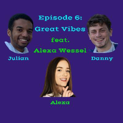 Episode 6: Great Vibes feat. Alexa Wessel
