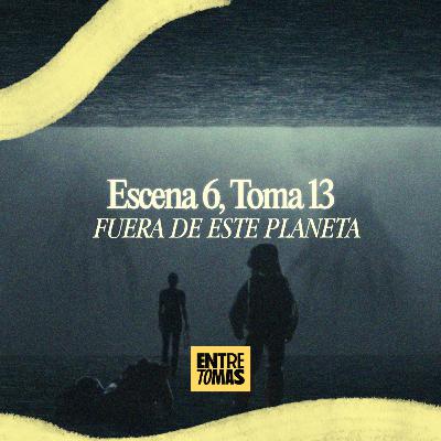 ESCENA 6, TOMA 13 | FUERA DE ESTE PLANETA ESCENA 6, TOMA 13 | FUERA DE ESTE PLANETA