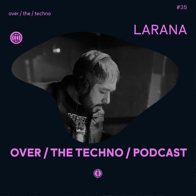 Over.The.Techno #35 - LARANA