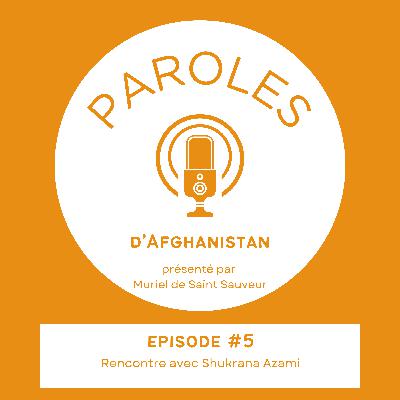Paroles d'Afghanistan - Le Podcast - Episode 5 - Rencontre avec Shukrana Azami