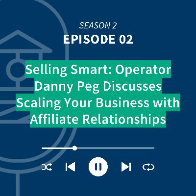 Selling Smart: Operator Danny Peg Discusses Scaling Your Business with Affiliate Relationships Selling Smart: Operator Danny Peg Discusses Scaling Your Business with Affiliate Relationships