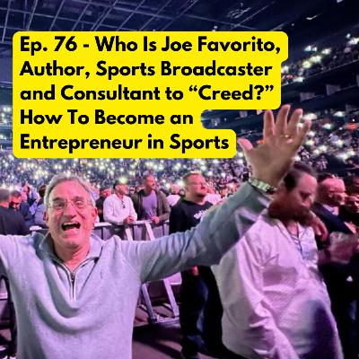 Ep. 76 - Who Is Joe Favorito, Author, Sports Broadcaster and Consultant to “Creed?” How To Become an Entrepreneur in Sports