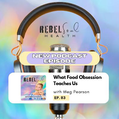 83. What Food Obsession Teaches Us