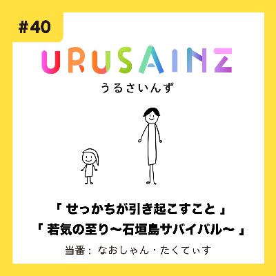 #40 「せっかちが引き起こすこと」「若気の至り〜石垣島サバイバル〜」当番：なおしゃん・たくてぃす