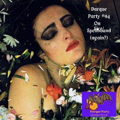 Episode 94: Darque Party #94 2-6-2025 - On Fire/Spellbound (again?) Episode 94: Darque Party #94 2-6-2025 - On Fire/Spellbound (again?)