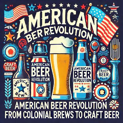 Episode 7: American Beer Revolution – From Colonial Brews to Craft Beer Episode 7: American Beer Revolution – From Colonial Brews to Craft Beer