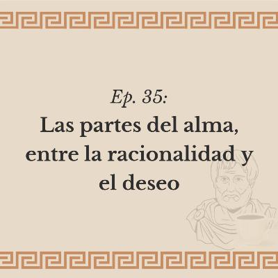 Ep. 35: Las partes del alma, entre la racionalidad y el deseo