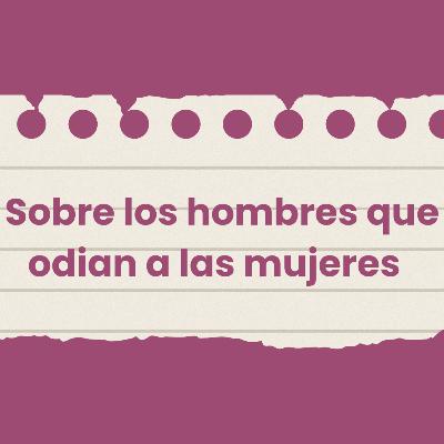 Sobre los hombres que odian a las mujeres