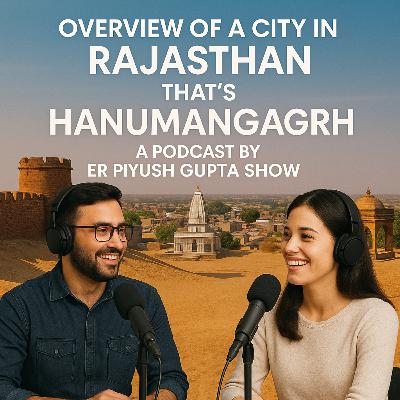 Overview of a City in Rajasthan — That’s Hanumangarh | Er Piyush Gupta Show Podcast / Piyush Gupta Show🎙️