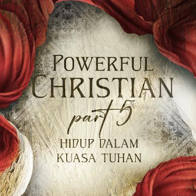Powerful Christian : Hidup Dalam Kuasa Tuhan (Part 5) - Ps. Juan Mogi