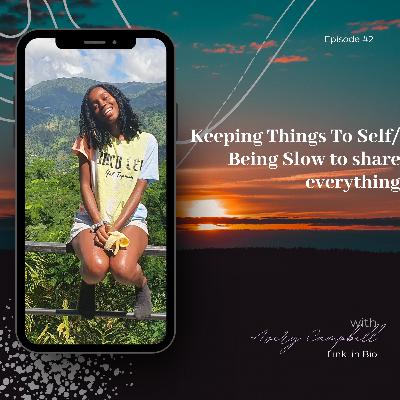 Keeping Things To Self/ Being Slow to share everything