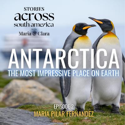 Ep2 ANTARCTICA: The Most Beautiful Place on Earth with Maria Pilar Fernandez