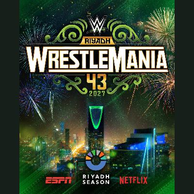 E293: WrestleMania 43 In Saudi Arabia, but What About Me? What About Collectors?