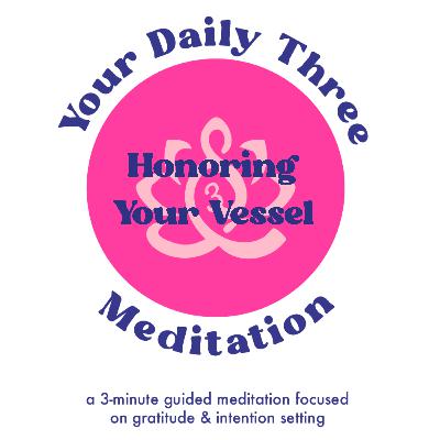 Your Daily Three Meditation - Honoring Your Vessel