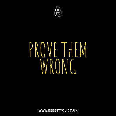 PROVE THEM WRONG PROVE THEM WRONG