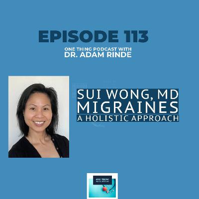Episode. 113 – Unlocking Migraine Relief: A Holistic Approach with Dr. Sui Wong