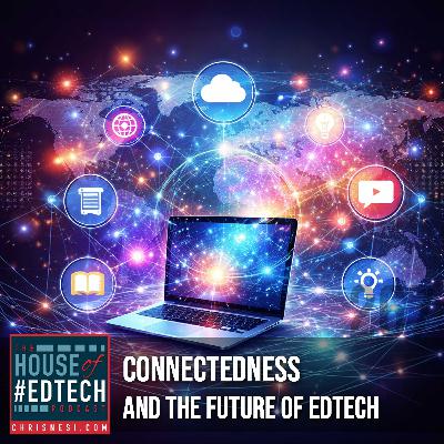 Connectedness and the Future of EdTech - HoET267 Connectedness and the Future of EdTech - HoET267