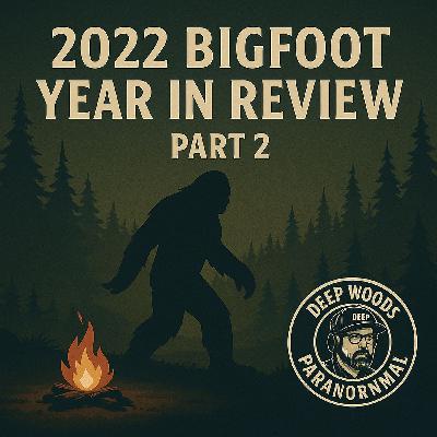 2022 Bigfoot Year in Review (Part 2) | Deep Woods Paranormal Podcast