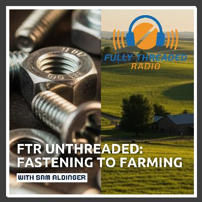 FTR Unthreaded: Fastening To Farming With Sam Aldinger FTR Unthreaded: Fastening To Farming With Sam Aldinger