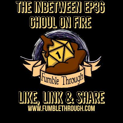 The Inbetween Ep36 - Ghoul On Fire The Inbetween Ep36 - Ghoul On Fire