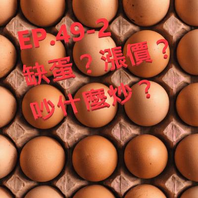 EP.49-2 缺蛋？漲價？吵什麼炒？