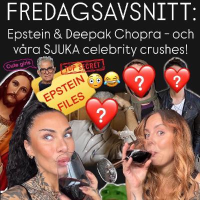 FREDAGSAVSNITT: Epstein & Deepak Chopra - och våra SJUKA celebrity crushes!