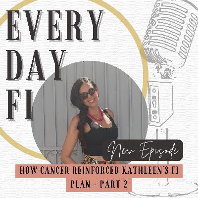 How Cancer Reinforced Kathleen's FI Plan - Part 2 | Ep. 98